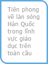 Tiên phong về làn sóng Hàn Quốc trong lĩnh vực giáo dục trên toàn cầu