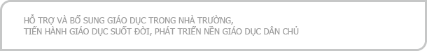 HỖ TRỢ VÀ BỔ SUNG GIÁO DỤC TRONG NHÀ TRƯỜNG, TIẾN HÀNH GIÁO DỤC SUỐT ĐỜI, PHÁT TRIỂN NỀN GIÁO DỤC DÂN CHỦ